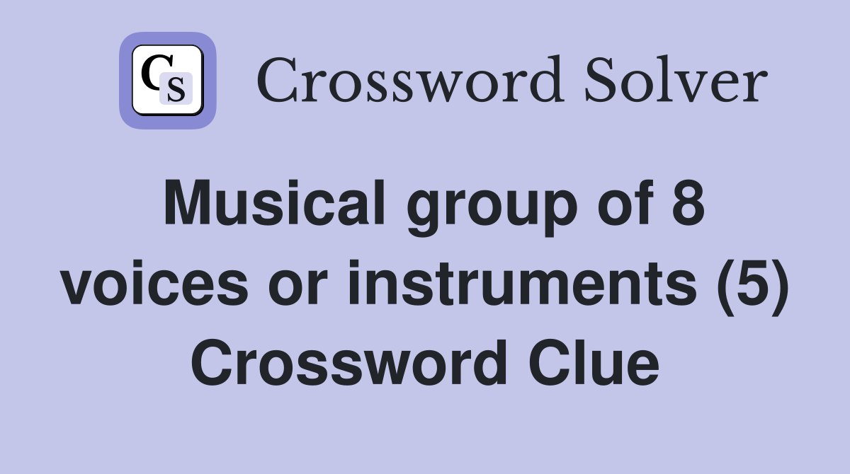 Musical group of 8 voices or instruments (5) Crossword Clue Answers